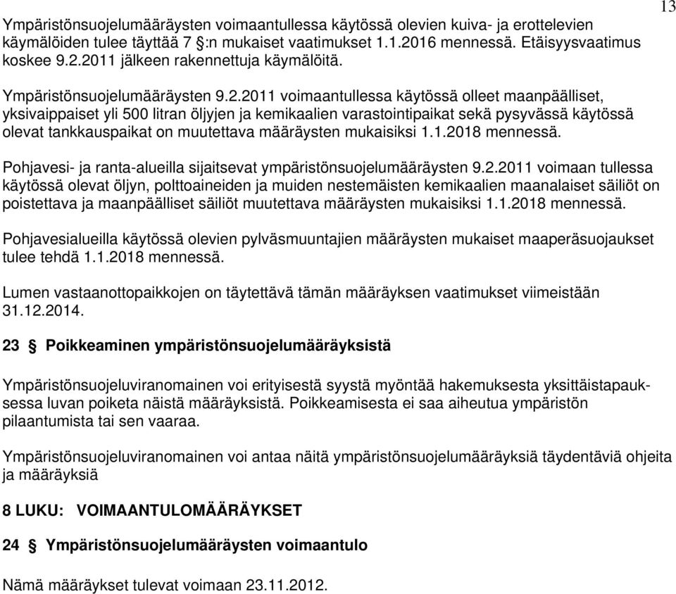 2011 voimaantullessa käytössä olleet maanpäälliset, yksivaippaiset yli 500 litran öljyjen ja kemikaalien varastointipaikat sekä pysyvässä käytössä olevat tankkauspaikat on muutettava määräysten