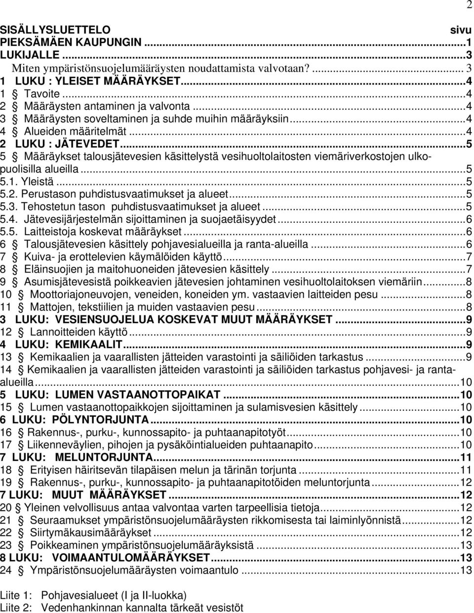 .. 5 5 Määräykset talousjätevesien käsittelystä vesihuoltolaitosten viemäriverkostojen ulkopuolisilla alueilla... 5 5.1. Yleistä... 5 5.2. Perustason puhdistusvaatimukset ja alueet... 5 5.3.