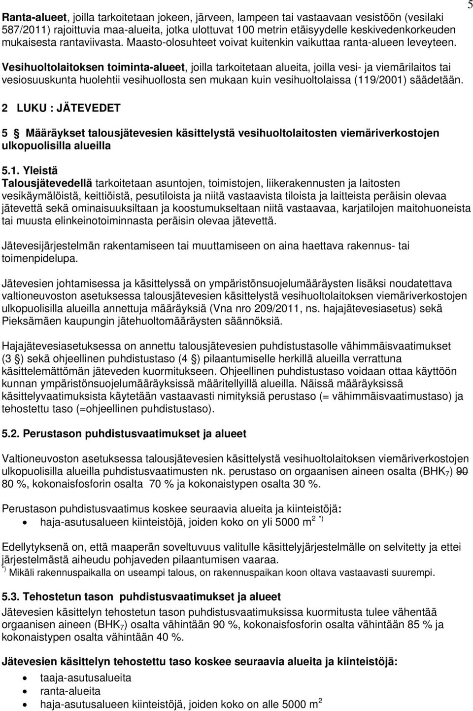 5 Vesihuoltolaitoksen toiminta-alueet, joilla tarkoitetaan alueita, joilla vesi- ja viemärilaitos tai vesiosuuskunta huolehtii vesihuollosta sen mukaan kuin vesihuoltolaissa (119/2001) säädetään.