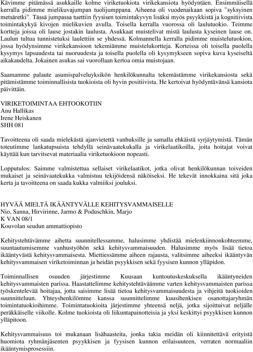 Teimme kortteja joissa oli lause jostakin laulusta. Asukkaat muistelivat mistä laulusta kyseinen lause on. Laulun tultua tunnistetuksi laulettiin se yhdessä.