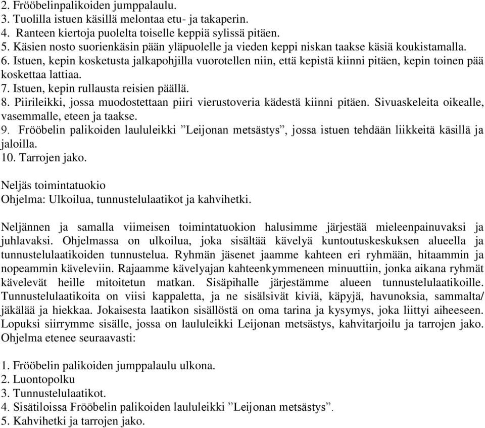 Istuen, kepin kosketusta jalkapohjilla vuorotellen niin, että kepistä kiinni pitäen, kepin toinen pää koskettaa lattiaa. 7. Istuen, kepin rullausta reisien päällä. 8.