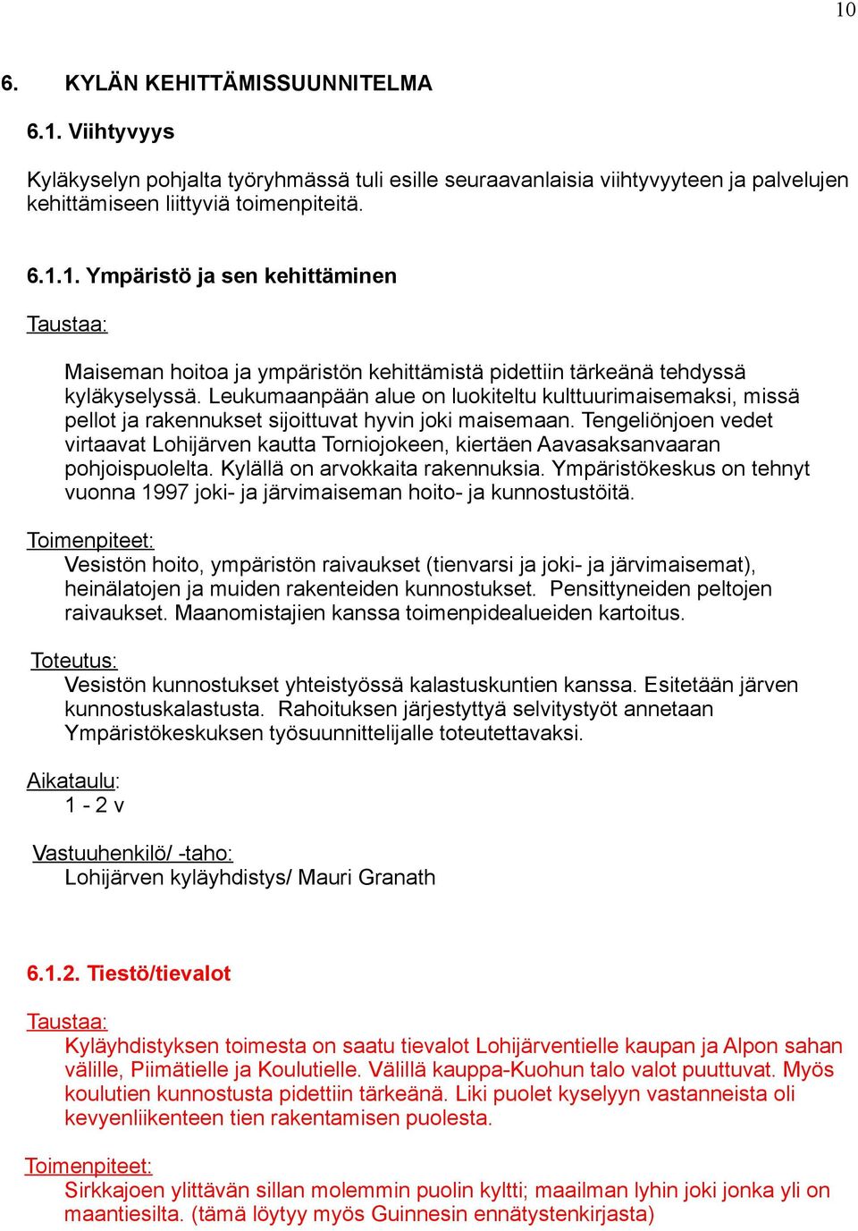 Tengeliönjoen vedet virtaavat Lohijärven kautta Torniojokeen, kiertäen Aavasaksanvaaran pohjoispuolelta. Kylällä on arvokkaita rakennuksia.