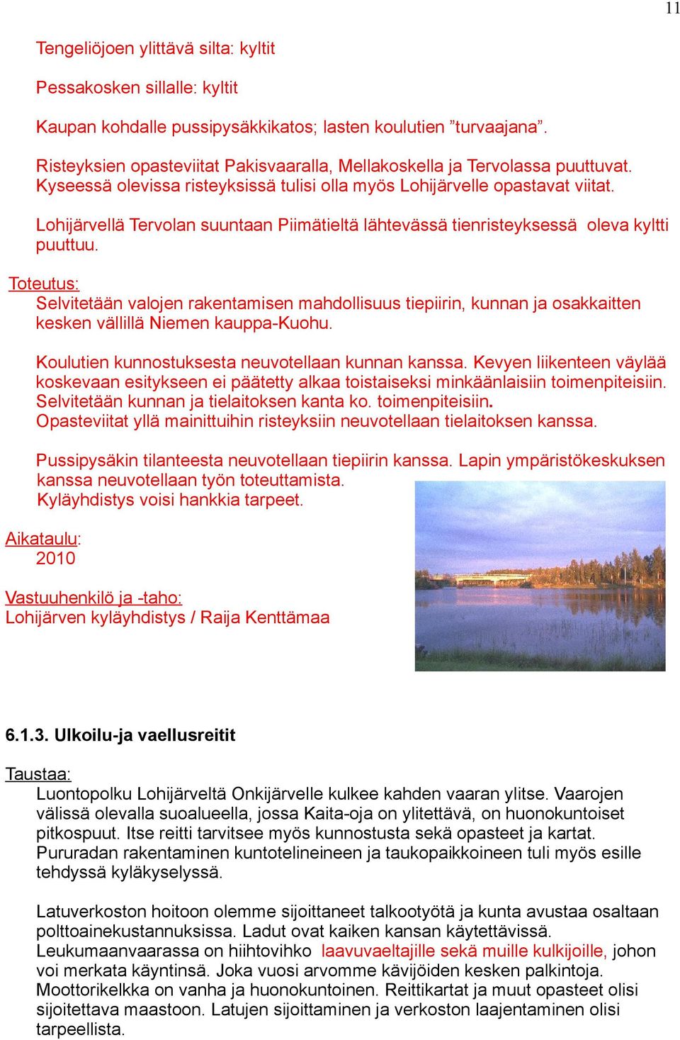 Lohijärvellä Tervolan suuntaan Piimätieltä lähtevässä tienristeyksessä oleva kyltti puuttuu.