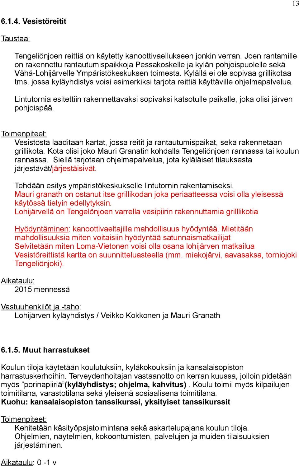 Kylällä ei ole sopivaa grillikotaa tms, jossa kyläyhdistys voisi esimerkiksi tarjota reittiä käyttäville ohjelmapalvelua.