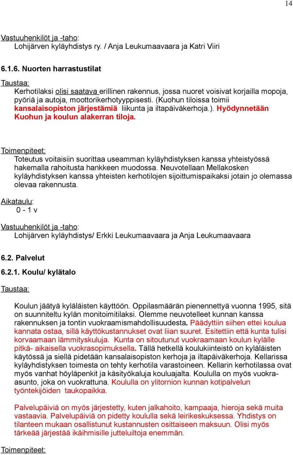 (Kuohun tiloissa toimii kansalaisopiston järjestämiä liikunta ja iltapäiväkerhoja.). Hyödynnetään Kuohun ja koulun alakerran tiloja.