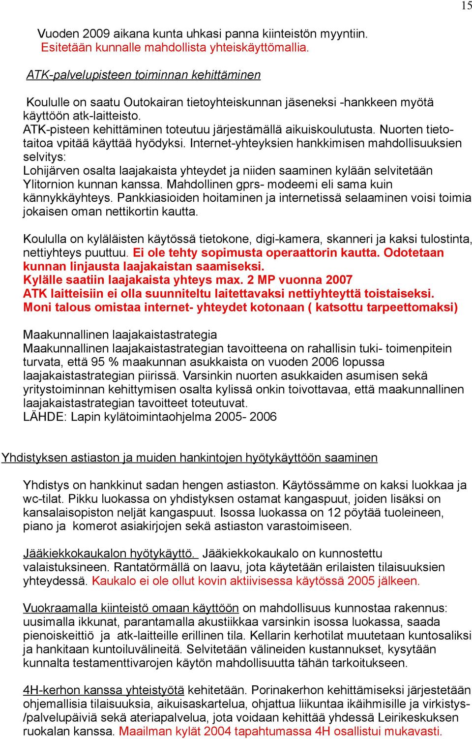 ATK-pisteen kehittäminen toteutuu järjestämällä aikuiskoulutusta. Nuorten tietotaitoa vpitää käyttää hyödyksi.