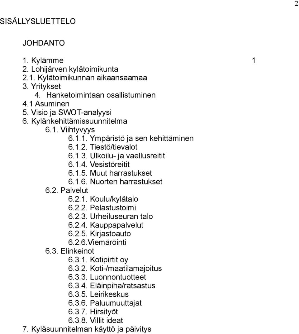 2. Palvelut 6.2.1. Koulu/kylätalo 6.2.2. Pelastustoimi 6.2.3. Urheiluseuran talo 6.2.4. Kauppapalvelut 6.2.5. Kirjastoauto 6.2.6.Viemäröinti 6.3. Elinkeinot 6.3.1. Kotipirtit oy 6.3.2. Koti-/maatilamajoitus 6.