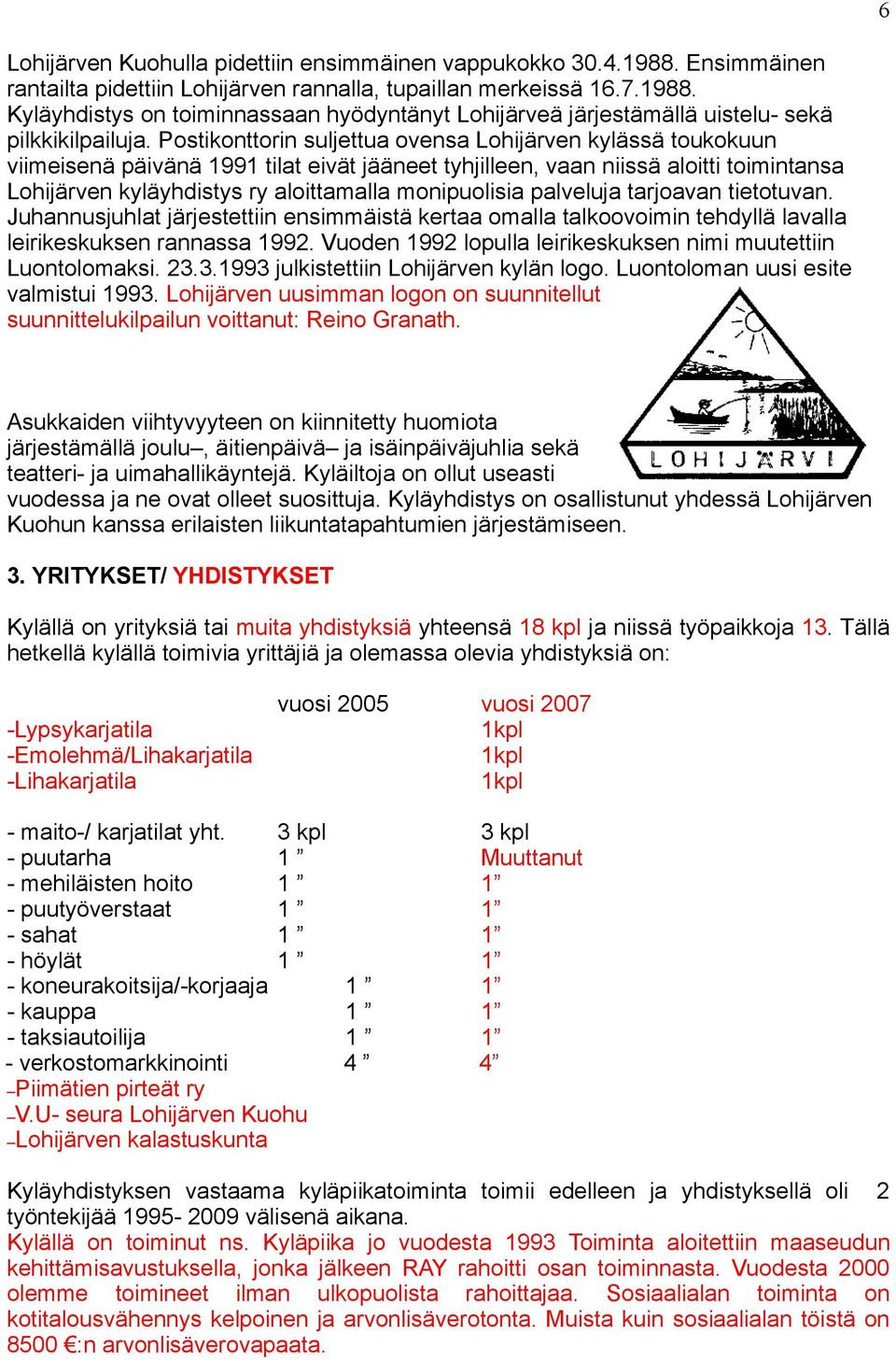 monipuolisia palveluja tarjoavan tietotuvan. Juhannusjuhlat järjestettiin ensimmäistä kertaa omalla talkoovoimin tehdyllä lavalla leirikeskuksen rannassa 1992.