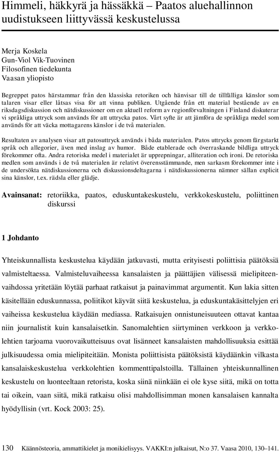 Utgående från ett material bestående av en riksdagsdiskussion och nätdiskussioner om en aktuell reform av regionförvaltningen i Finland diskuterar vi språkliga uttryck som används för att uttrycka