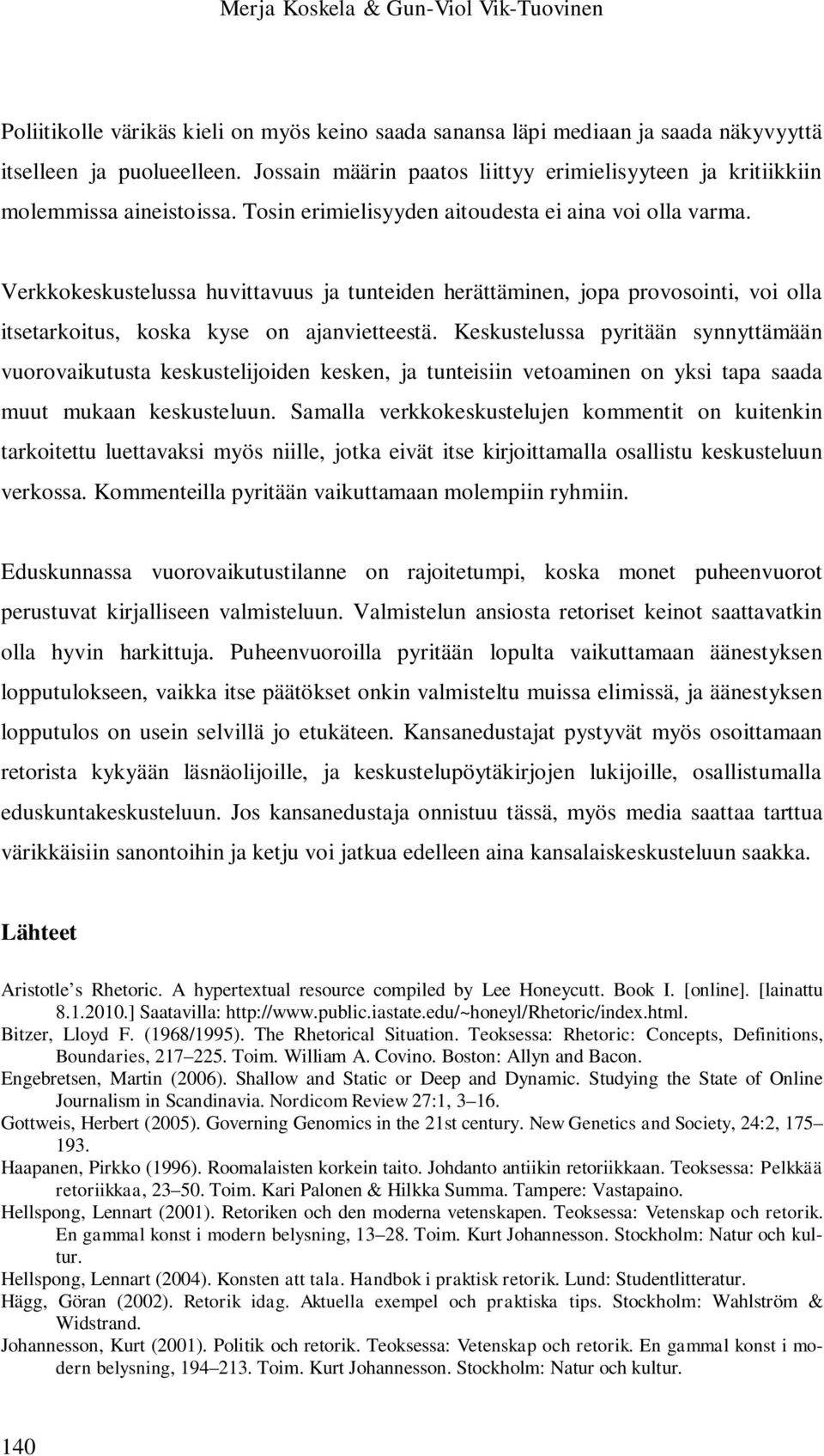 Verkkokeskustelussa huvittavuus ja tunteiden herättäminen, jopa provosointi, voi olla itsetarkoitus, koska kyse on ajanvietteestä.