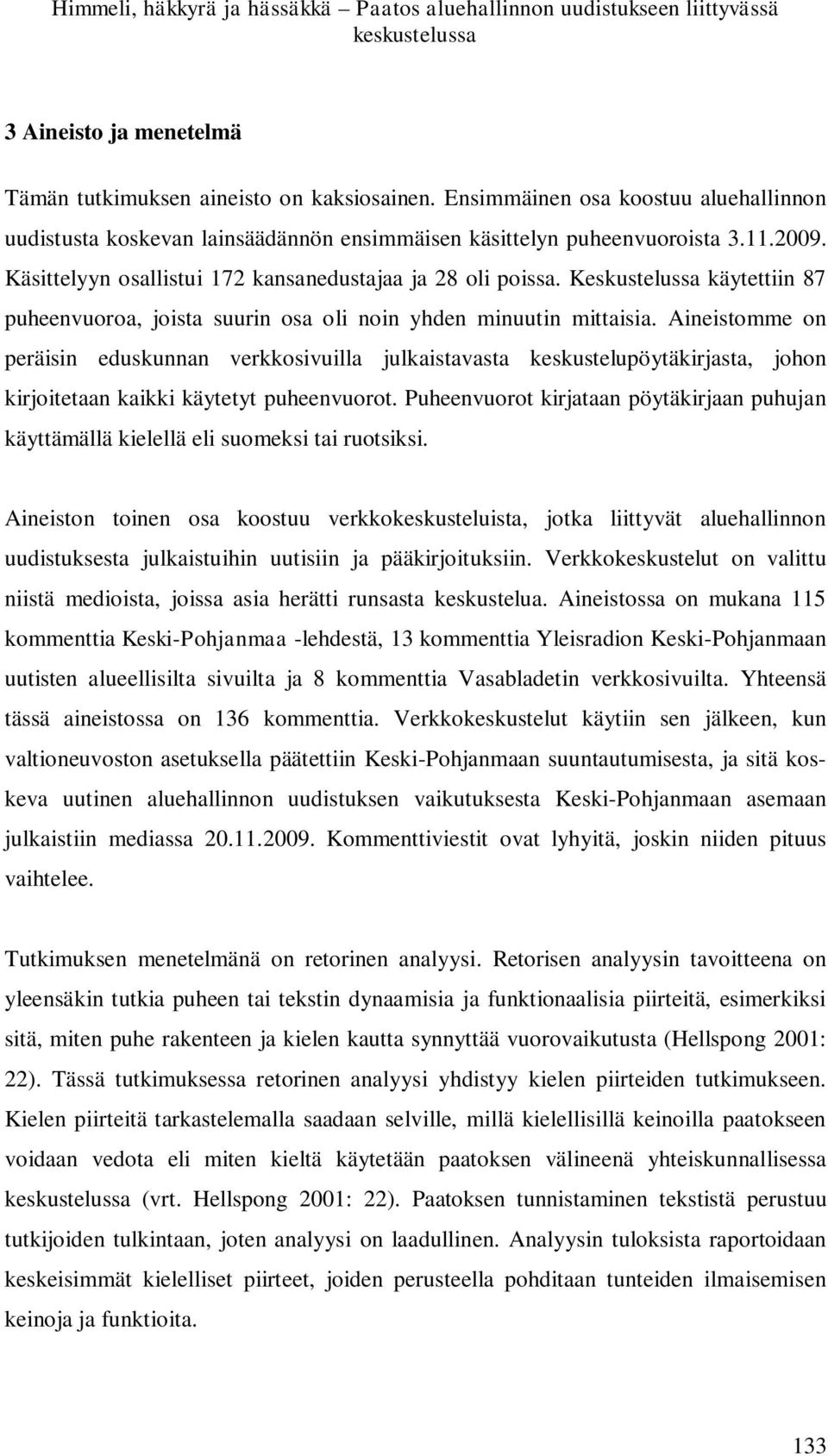 Keskustelussa käytettiin 87 puheenvuoroa, joista suurin osa oli noin yhden minuutin mittaisia.