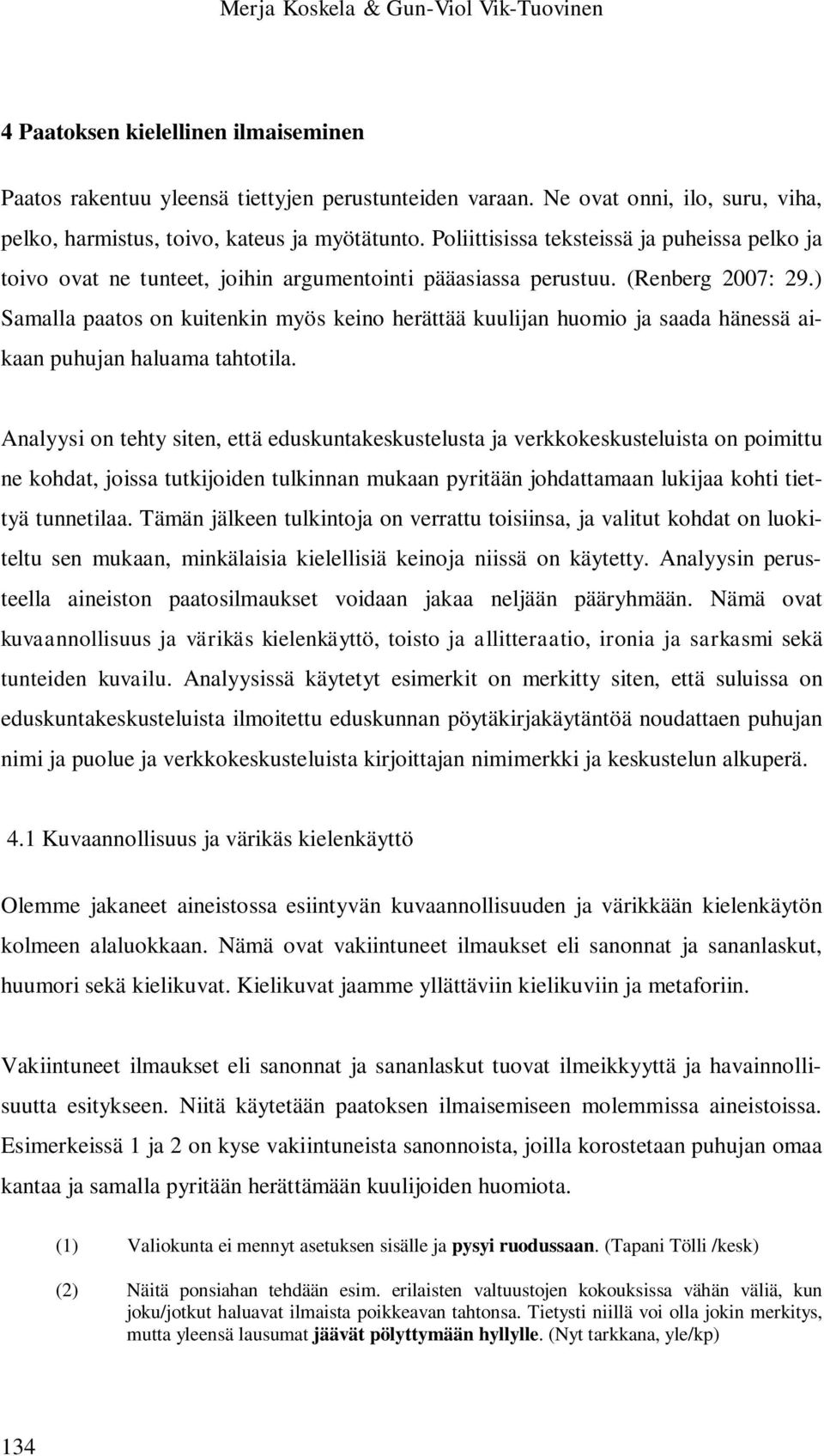 (Renberg 2007: 29.) Samalla paatos on kuitenkin myös keino herättää kuulijan huomio ja saada hänessä aikaan puhujan haluama tahtotila.