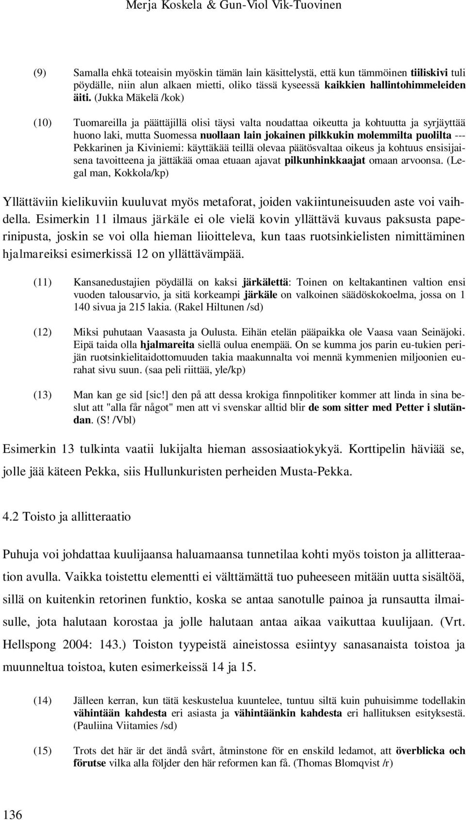 (Jukka Mäkelä /kok) (10) Tuomareilla ja päättäjillä olisi täysi valta noudattaa oikeutta ja kohtuutta ja syrjäyttää huono laki, mutta Suomessa nuollaan lain jokainen pilkkukin molemmilta puolilta ---