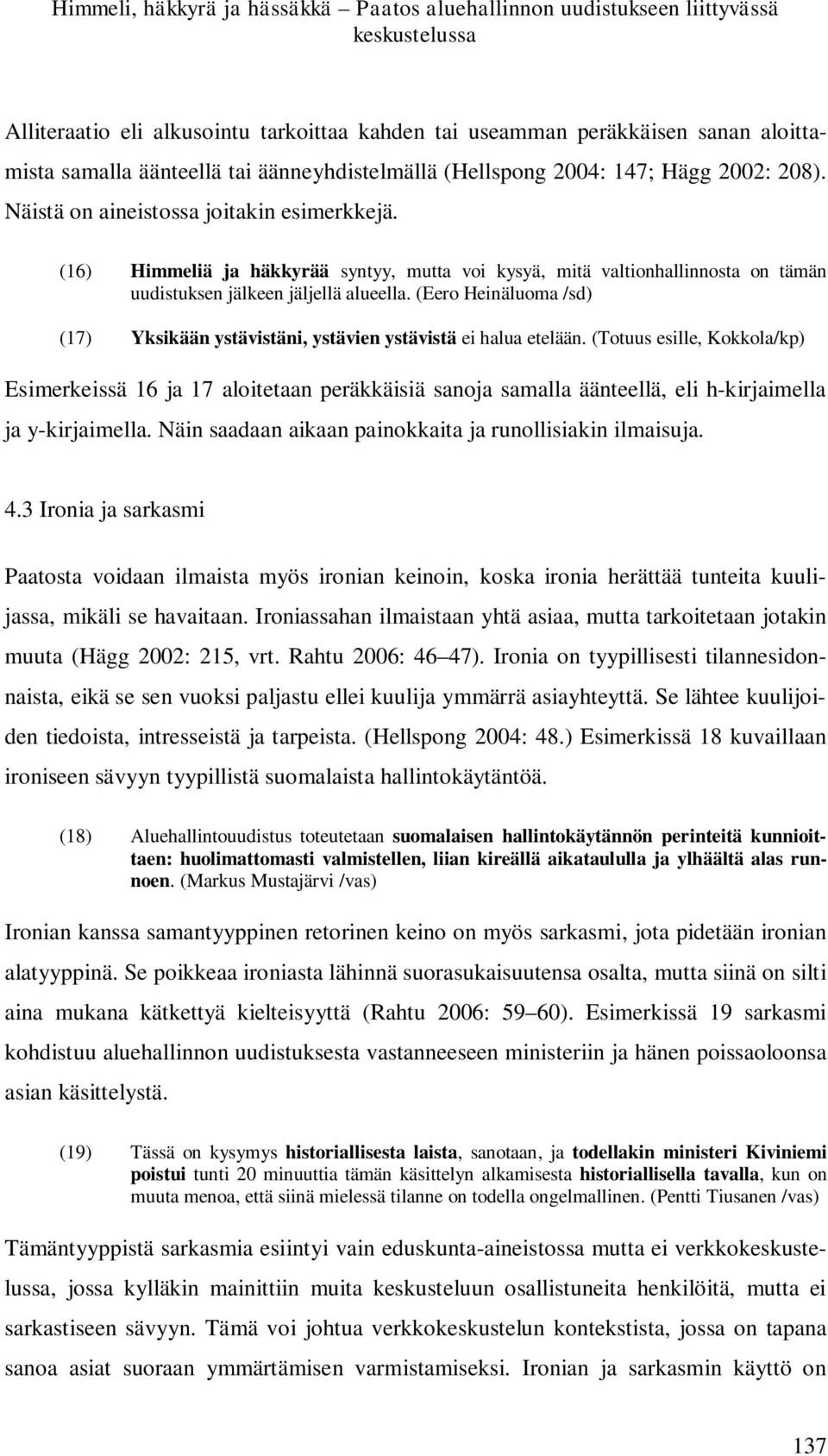 (16) Himmeliä ja häkkyrää syntyy, mutta voi kysyä, mitä valtionhallinnosta on tämän uudistuksen jälkeen jäljellä alueella.