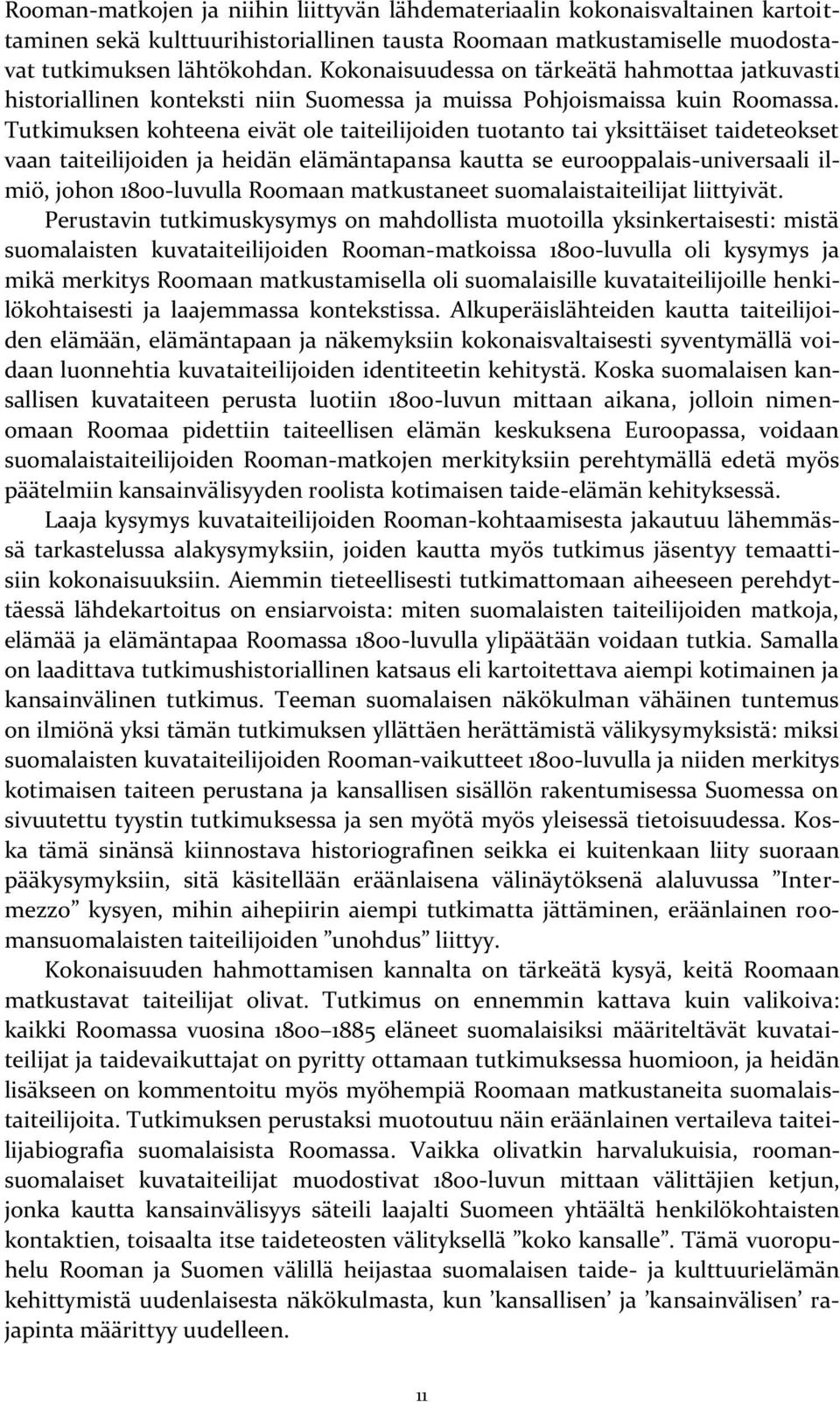 Tutkimuksen kohteena eivät ole taiteilijoiden tuotanto tai yksittäiset taideteokset vaan taiteilijoiden ja heidän elämäntapansa kautta se eurooppalais-universaali ilmiö, johon 1800-luvulla Roomaan