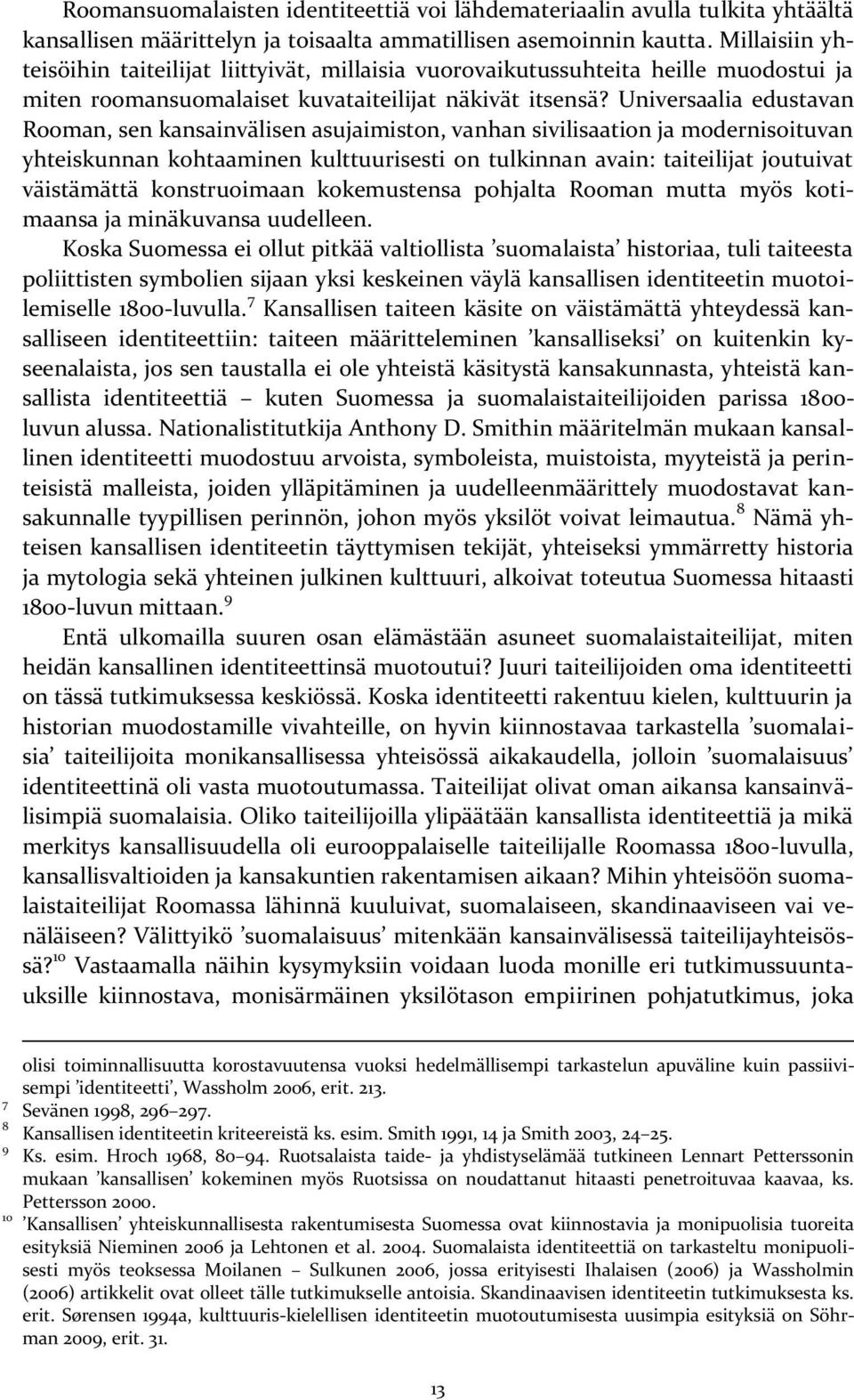 Universaalia edustavan Rooman, sen kansainvälisen asujaimiston, vanhan sivilisaation ja modernisoituvan yhteiskunnan kohtaaminen kulttuurisesti on tulkinnan avain: taiteilijat joutuivat väistämättä