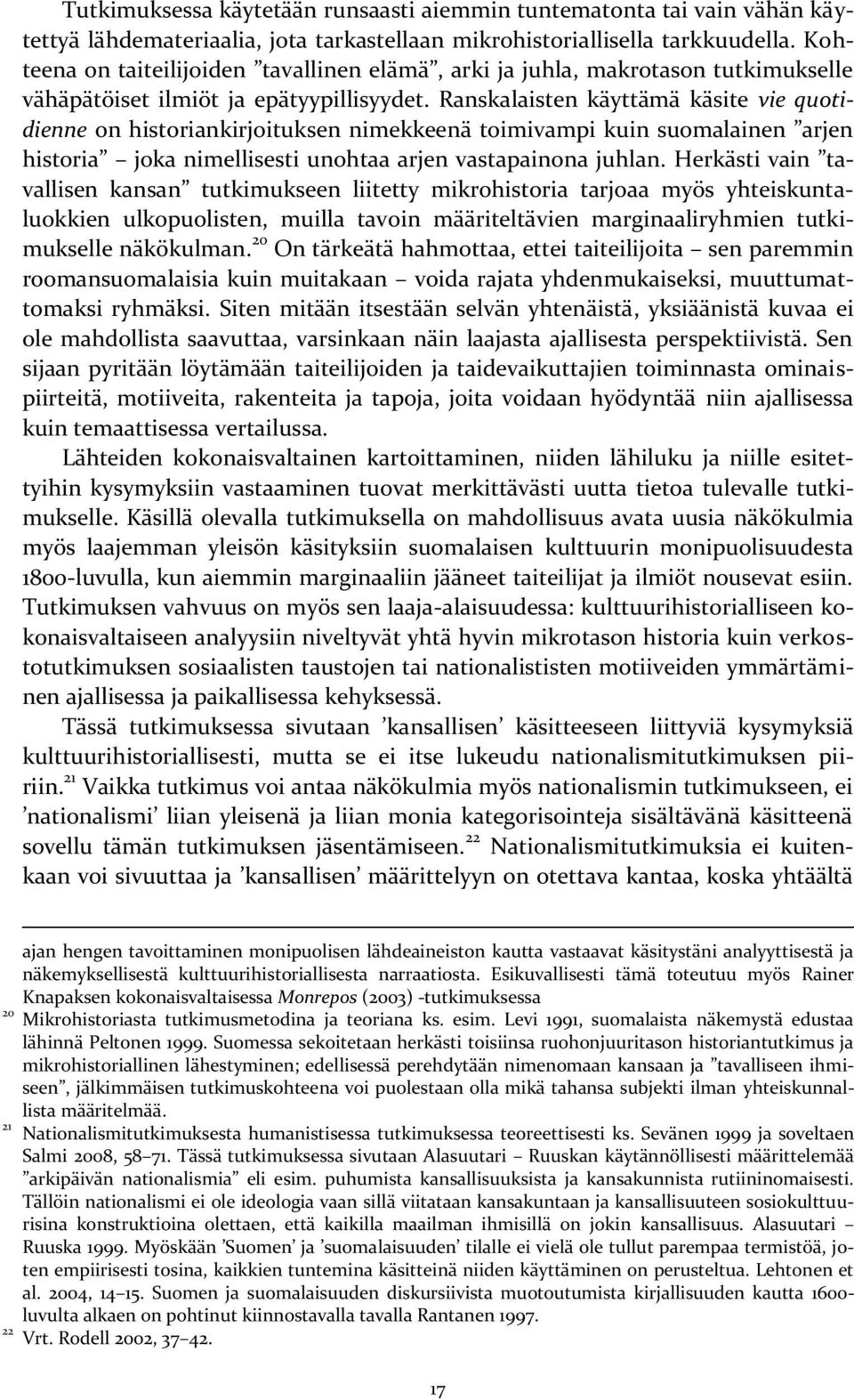 Ranskalaisten käyttämä käsite vie quotidienne on historiankirjoituksen nimekkeenä toimivampi kuin suomalainen arjen historia joka nimellisesti unohtaa arjen vastapainona juhlan.