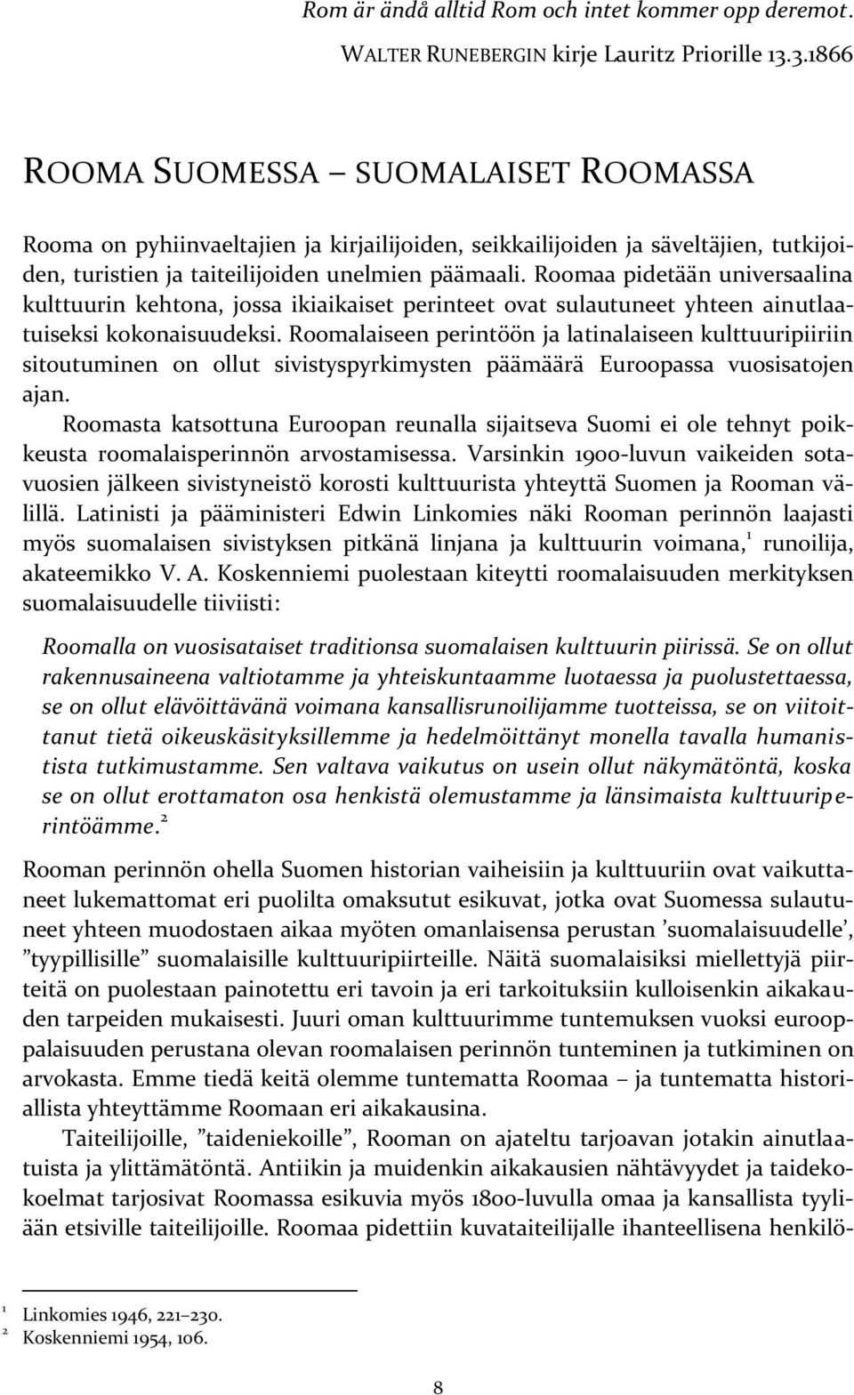 Roomaa pidetään universaalina kulttuurin kehtona, jossa ikiaikaiset perinteet ovat sulautuneet yhteen ainutlaatuiseksi kokonaisuudeksi.