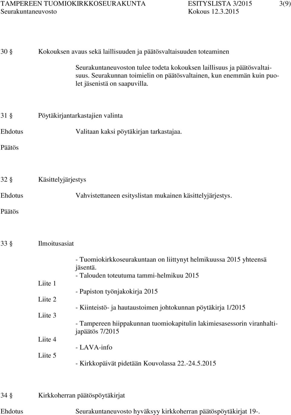 32 Käsittelyjärjestys Vahvistettaneen esityslistan mukainen käsittelyjärjestys.