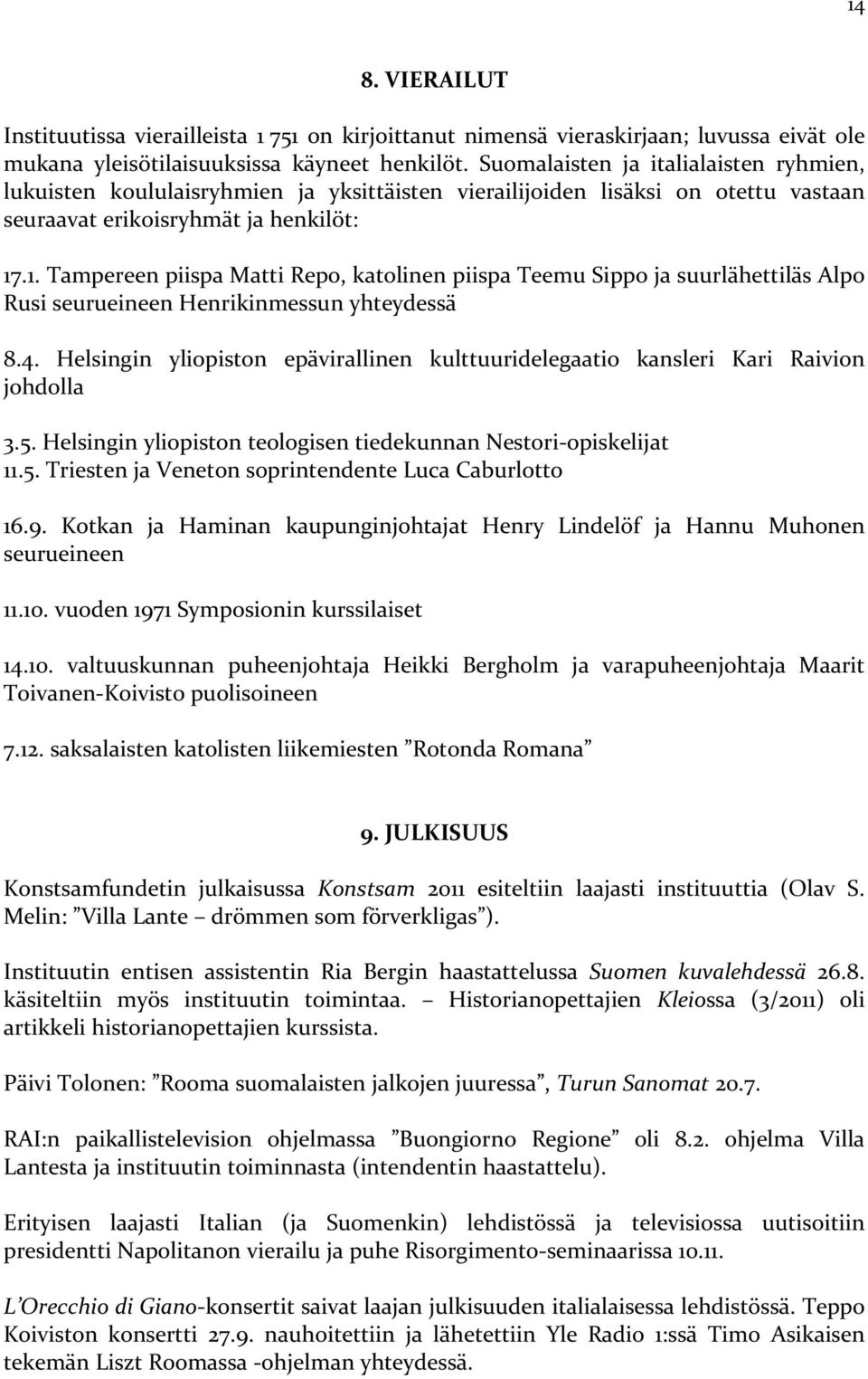 .1. Tampereen piispa Matti Repo, katolinen piispa Teemu Sippo ja suurlähettiläs Alpo Rusi seurueineen Henrikinmessun yhteydessä 8.4.