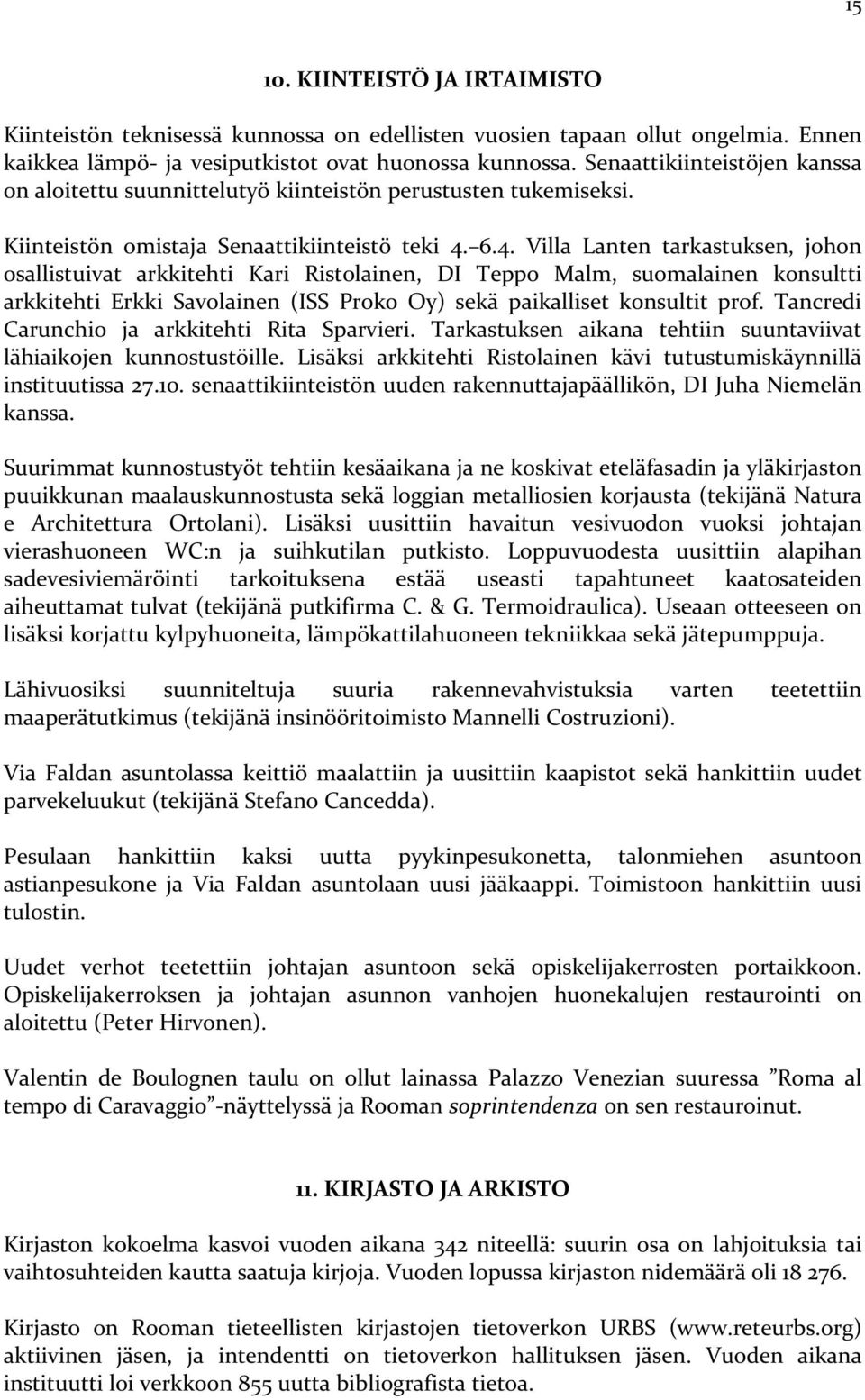 6.4. Villa Lanten tarkastuksen, johon osallistuivat arkkitehti Kari Ristolainen, DI Teppo Malm, suomalainen konsultti arkkitehti Erkki Savolainen (ISS Proko Oy) sekä paikalliset konsultit prof.