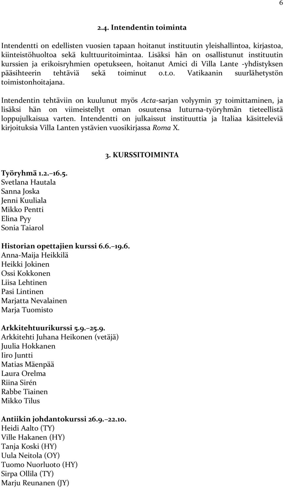 Intendentin tehtäviin on kuulunut myös Acta sarjan volyymin 37 toimittaminen, ja lisäksi hän on viimeistellyt oman osuutensa Iuturna työryhmän tieteellistä loppujulkaisua varten.