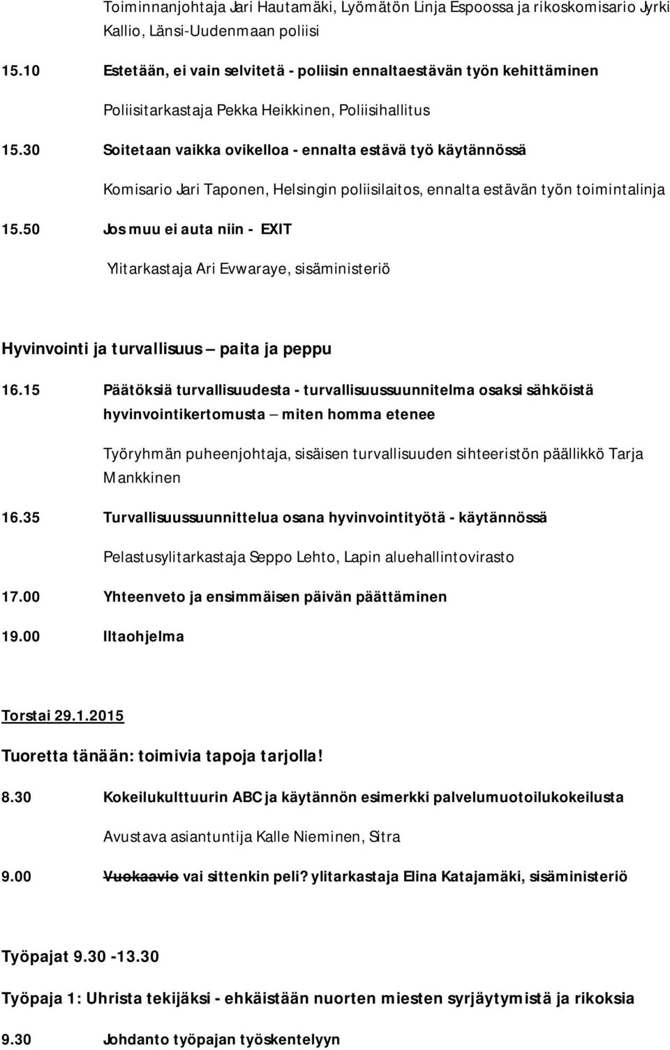 30 Soitetaan vaikka ovikelloa - ennalta estävä työ käytännössä Komisario Jari Taponen, Helsingin poliisilaitos, ennalta estävän työn toimintalinja 15.