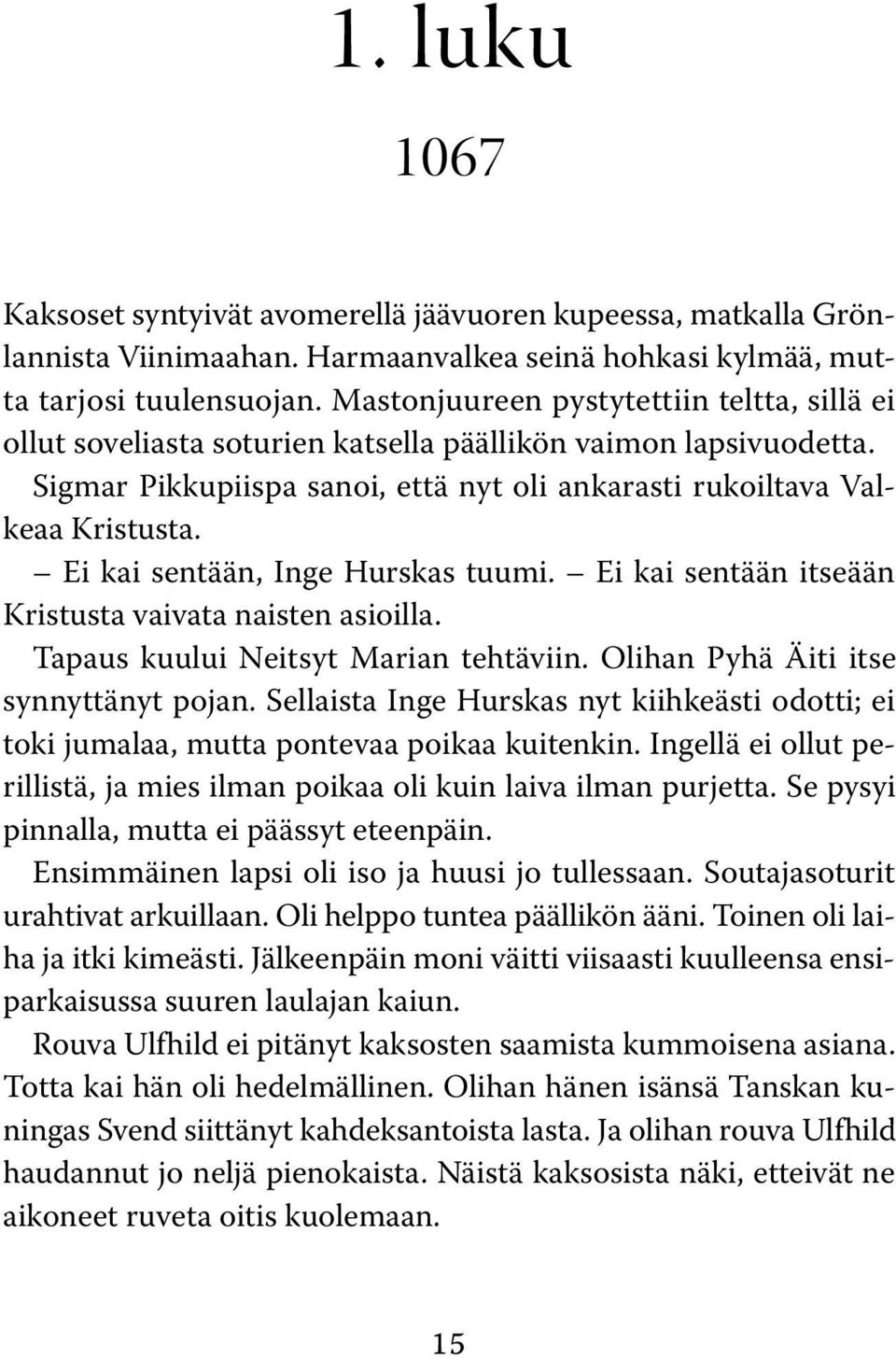 Ei kai sentään, Inge Hurskas tuumi. Ei kai sentään itseään Kristusta vaivata naisten asioilla. Tapaus kuului Neitsyt Marian tehtäviin. Olihan Pyhä Äiti itse synnyttänyt pojan.