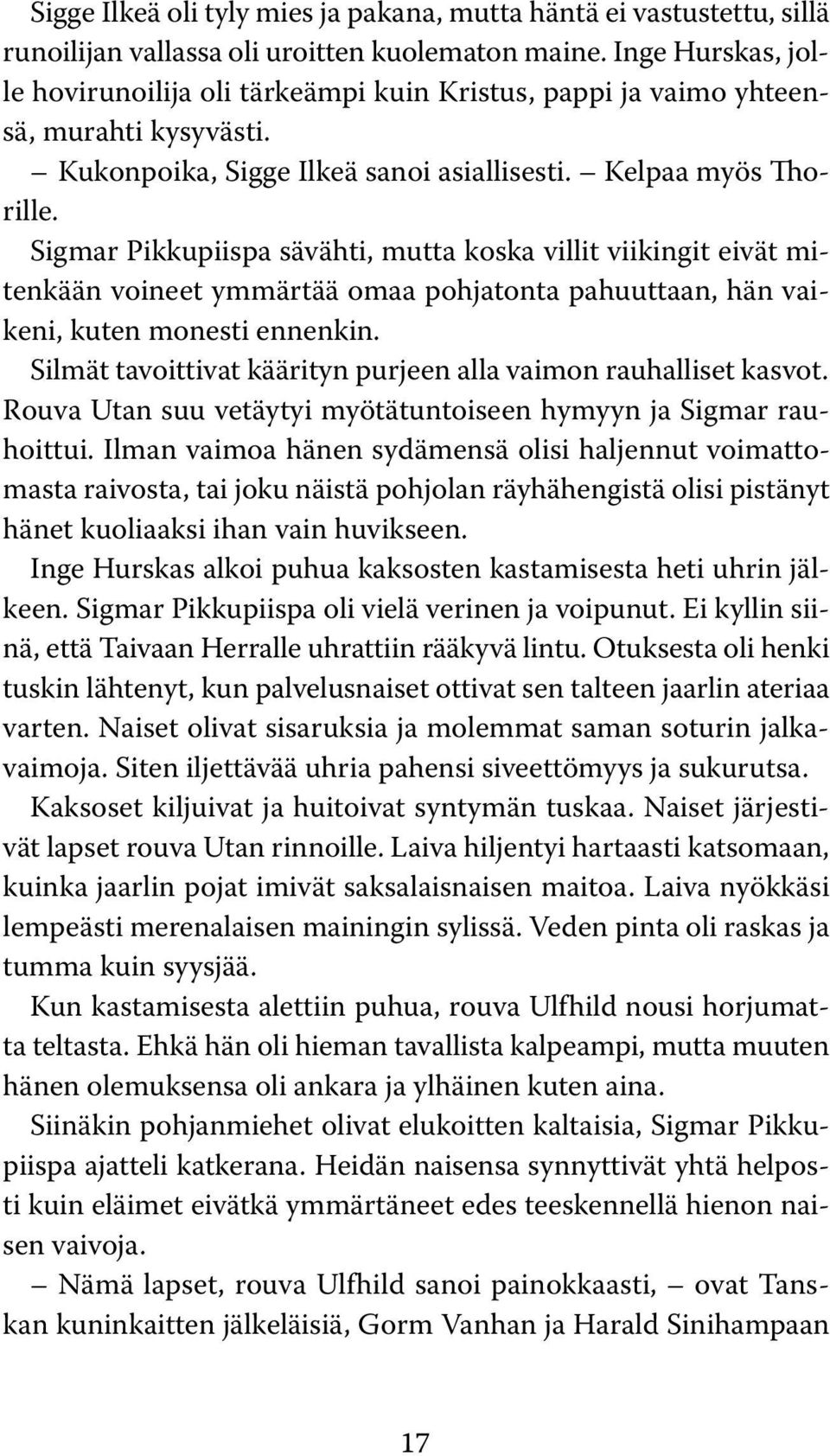 Sigmar Pikkupiispa sävähti, mutta koska villit viikingit eivät mitenkään voineet ymmärtää omaa pohjatonta pahuuttaan, hän vaikeni, kuten monesti ennenkin.