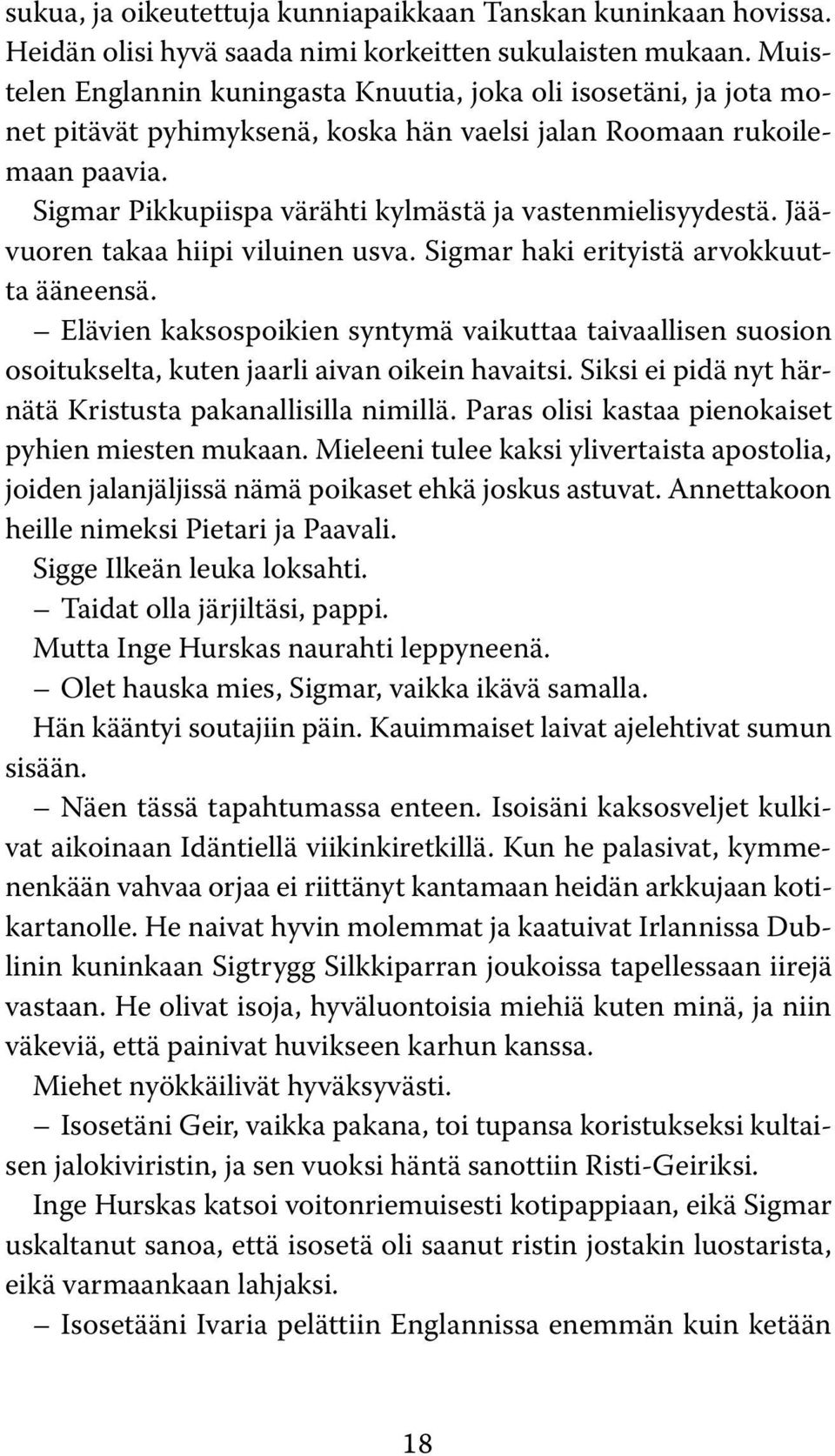 Sigmar Pikkupiispa värähti kylmästä ja vastenmielisyydestä. Jäävuoren takaa hiipi viluinen usva. Sigmar haki erityistä arvokkuutta ääneensä.