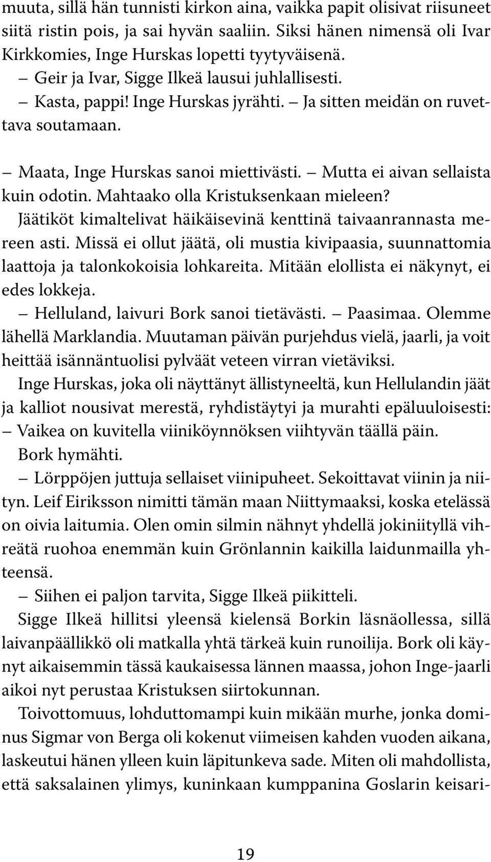 Mutta ei aivan sellaista kuin odotin. Mahtaako olla Kristuksenkaan mieleen? Jäätiköt kimaltelivat häikäisevinä kenttinä taivaanrannasta mereen asti.