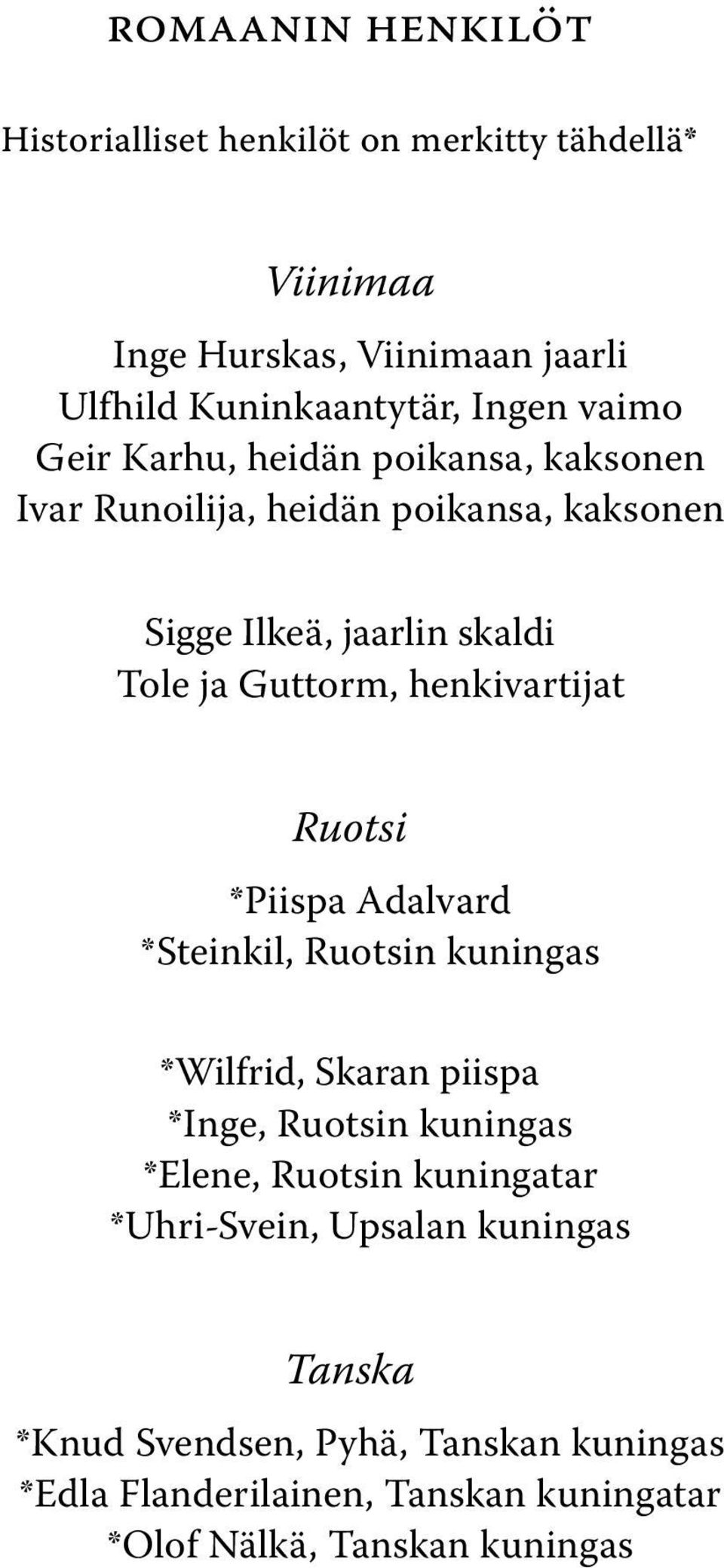 henkivartijat Ruotsi *Piispa Adalvard *Steinkil, Ruotsin kuningas *Wilfrid, Skaran piispa *Inge, Ruotsin kuningas *Elene, Ruotsin