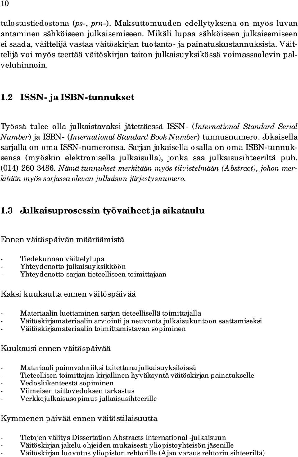 Väittelijä voi myös teettää väitöskirjan taiton julkaisuyksikössä voimassaolevin palveluhinnoin. 1.