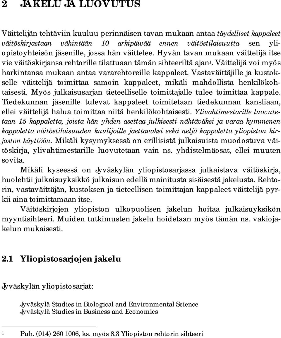 Väittelijä voi myös harkintansa mukaan antaa vararehtoreille kappaleet. Vastaväittäjille ja kustokselle väittelijä toimittaa samoin kappaleet, mikäli mahdollista henkilökohtaisesti.