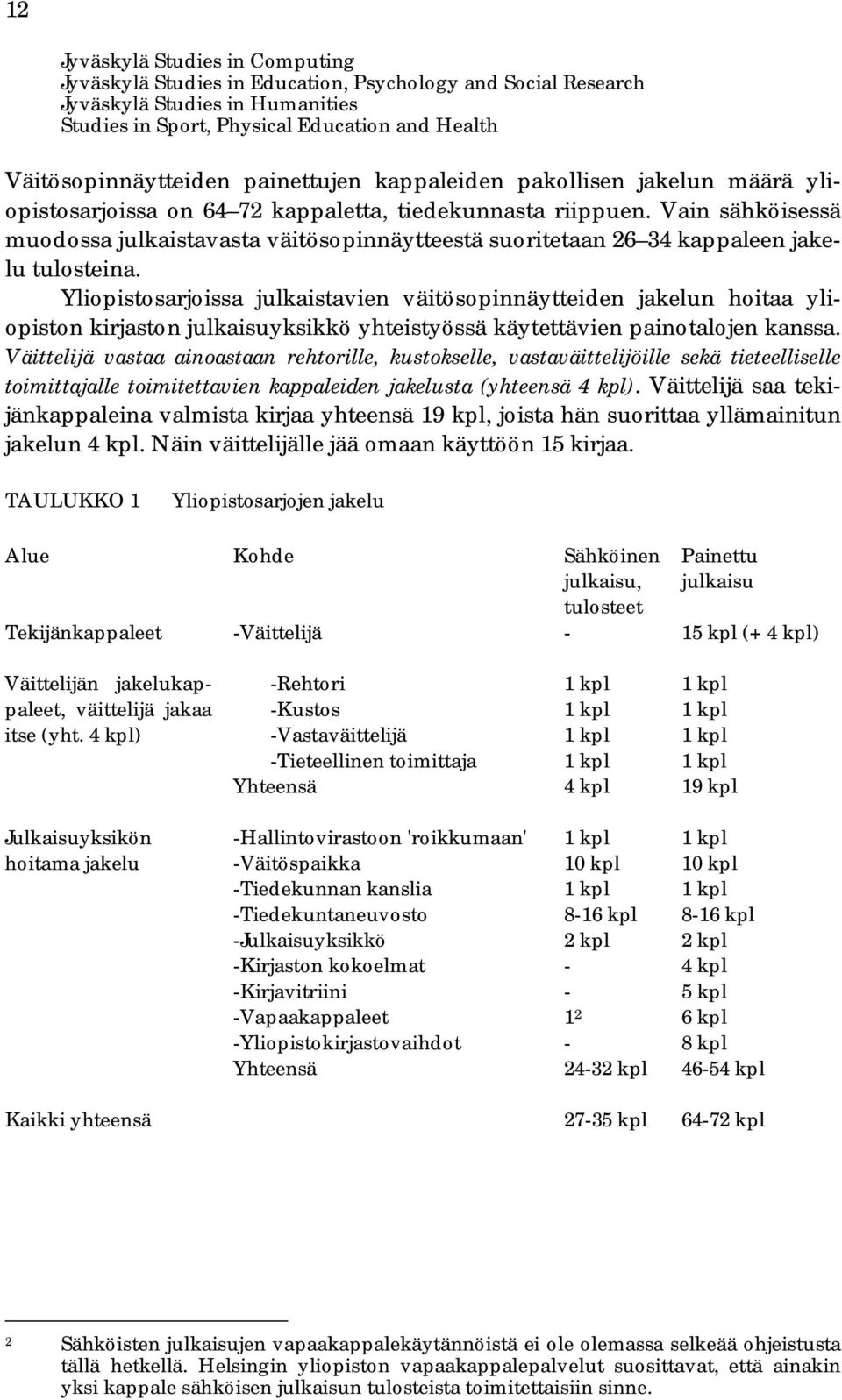 Vain sähköisessä muodossa julkaistavasta väitösopinnäytteestä suoritetaan 26 34 kappaleen jakelu tulosteina.