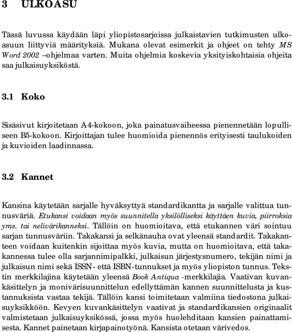 Kirjoittajan tulee huomioida pienennös erityisesti taulukoiden ja kuvioiden laadinnassa. 3.2 Kannet Kansina käytetään sarjalle hyväksyttyä standardikantta ja sarjalle valittua tunnusväriä.