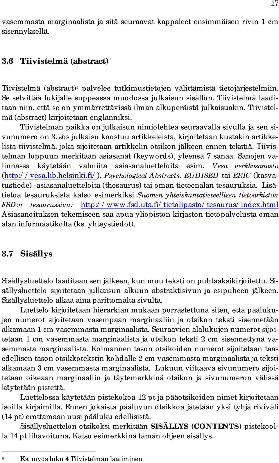 Tiivistelmä laaditaan niin, että se on ymmärrettävissä ilman alkuperäistä julkaisuakin. Tiivistelmä (abstract) kirjoitetaan englanniksi.