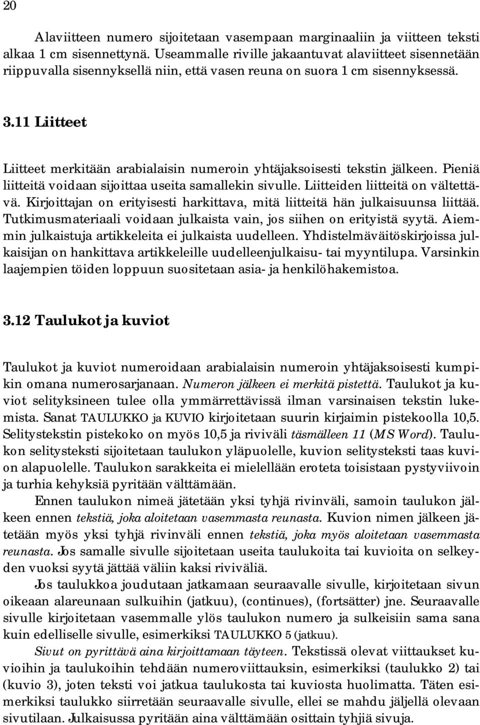11 Liitteet Liitteet merkitään arabialaisin numeroin yhtäjaksoisesti tekstin jälkeen. Pieniä liitteitä voidaan sijoittaa useita samallekin sivulle. Liitteiden liitteitä on vältettävä.