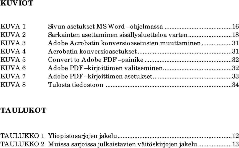 ..31 KUVA 5 Convert to Adobe PDF painike...32 KUVA 6 Adobe PDF kirjoittimen valitseminen.