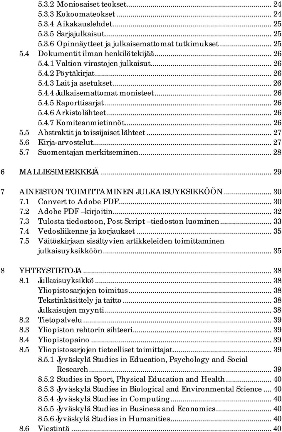 .. 26 5.5 Abstraktit ja toissijaiset lähteet... 27 5.6 Kirja-arvostelut... 27 5.7 Suomentajan merkitseminen... 28 6 MALLIESIMERKKEJÄ... 29 7 AINEISTON TOIMITTAMINEN JULKAISUYKSIKKÖÖN... 30 7.