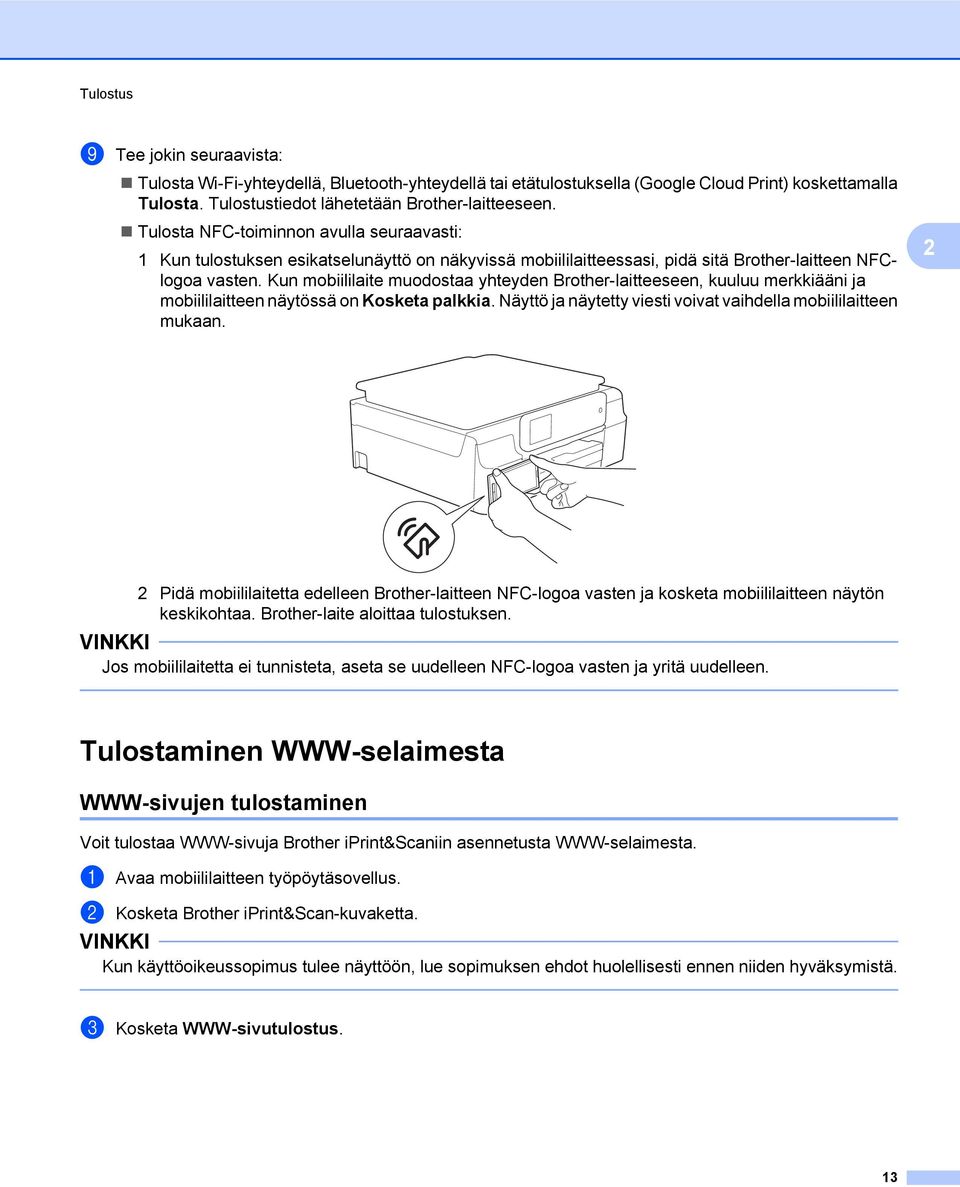 Kun mobiililaite muodostaa yhteyden Brother-laitteeseen, kuuluu merkkiääni ja mobiililaitteen näytössä on Kosketa palkkia. Näyttö ja näytetty viesti voivat vaihdella mobiililaitteen mukaan.