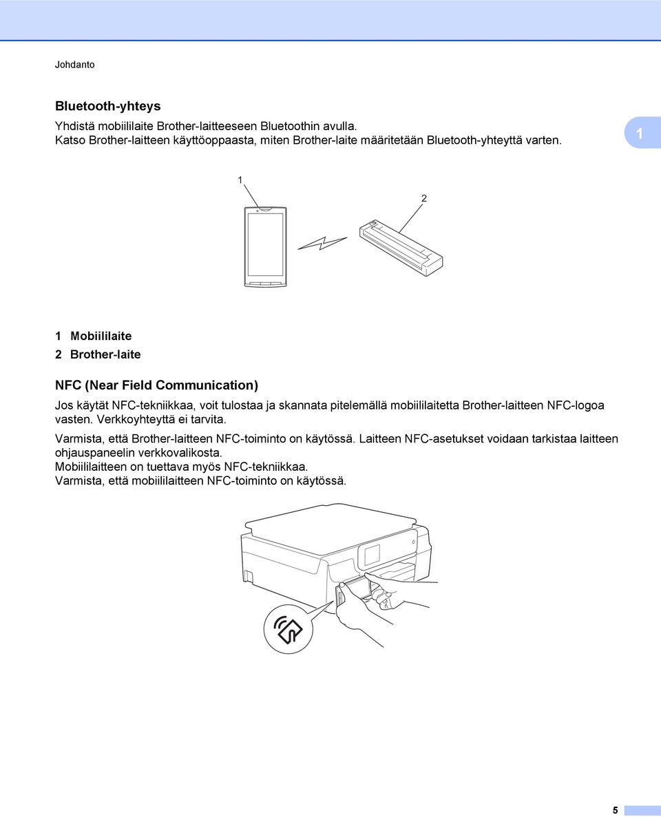 1 1 2 1 Mobiililaite 2 Brother-laite NFC (Near Field Communication) Jos käytät NFC-tekniikkaa, voit tulostaa ja skannata pitelemällä mobiililaitetta