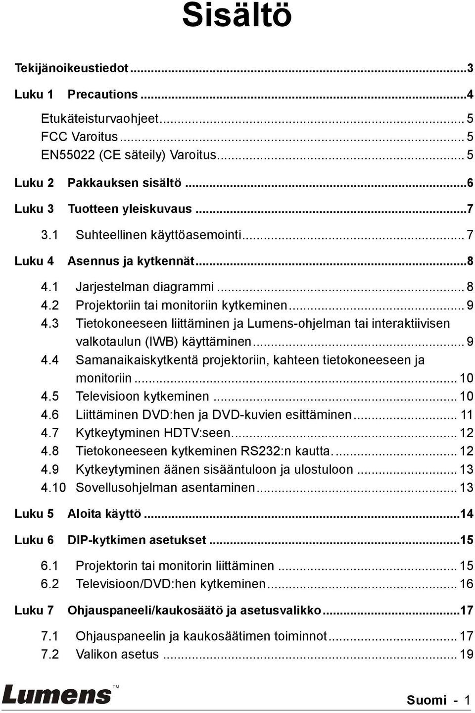 3 Tietokoneeseen liittäminen ja Lumens-ohjelman tai interaktiivisen valkotaulun (IWB) käyttäminen... 9 4.4 Samanaikaiskytkentä projektoriin, kahteen tietokoneeseen ja monitoriin... 10 4.