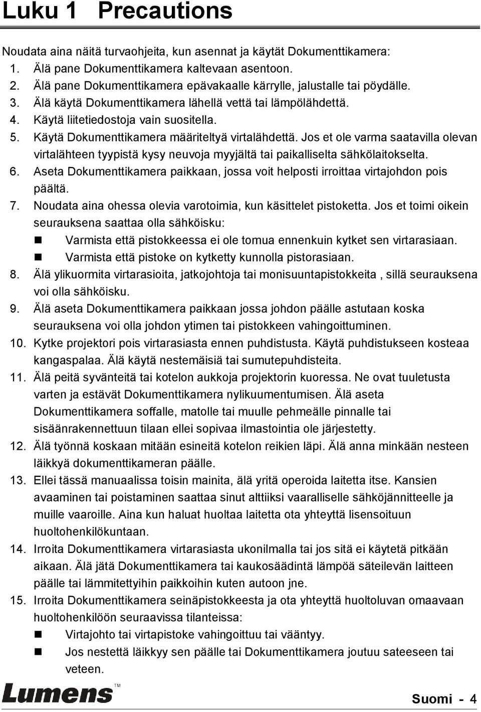 Käytä Dokumenttikamera määriteltyä virtalähdettä. Jos et ole varma saatavilla olevan virtalähteen tyypistä kysy neuvoja myyjältä tai paikalliselta sähkölaitokselta. 6.