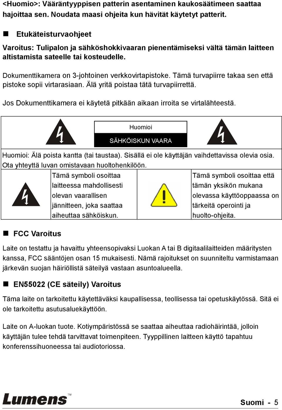 Tämä turvapiirre takaa sen että pistoke sopii virtarasiaan. Ä lä yritä poistaa tätä turvapiirrettä. Jos Dokumenttikamera ei käytetä pitkään aikaan irroita se virtalähteestä.