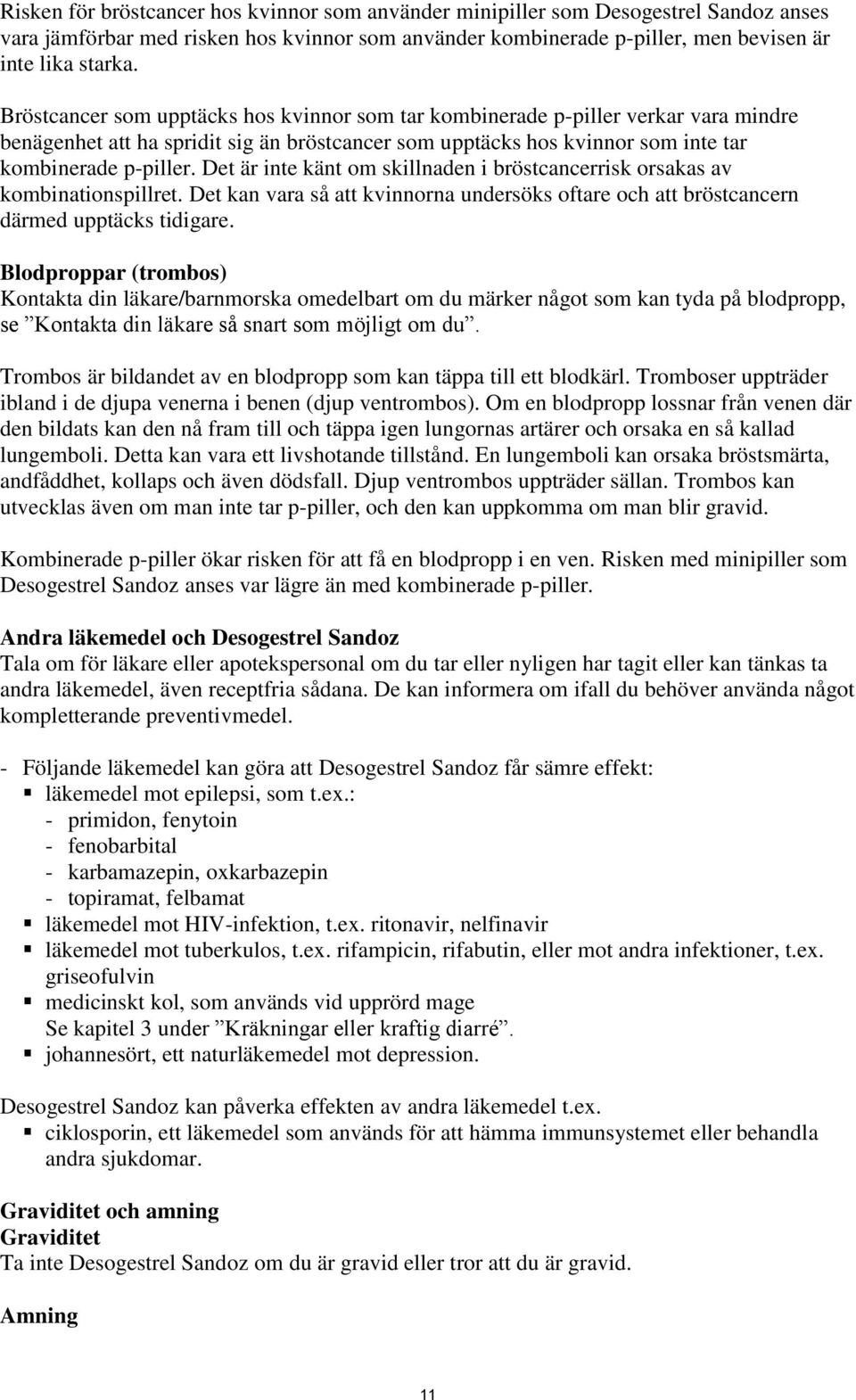 Det är inte känt om skillnaden i bröstcancerrisk orsakas av kombinationspillret. Det kan vara så att kvinnorna undersöks oftare och att bröstcancern därmed upptäcks tidigare.