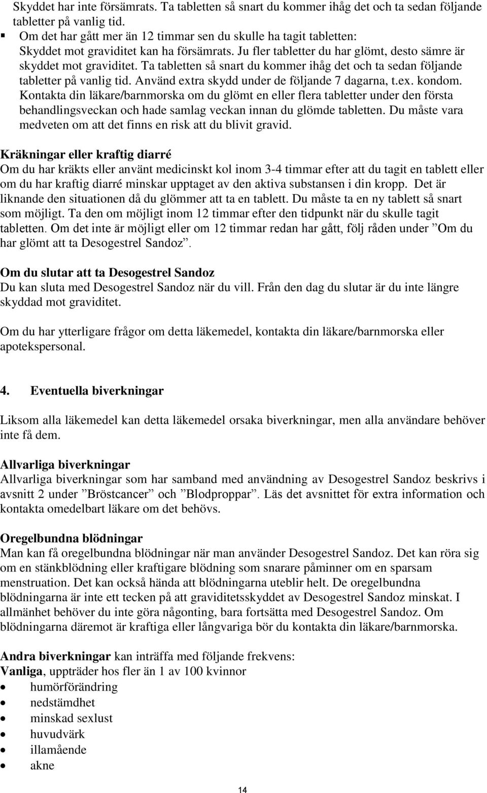 Ta tabletten så snart du kommer ihåg det och ta sedan följande tabletter på vanlig tid. Använd extra skydd under de följande 7 dagarna, t.ex. kondom.