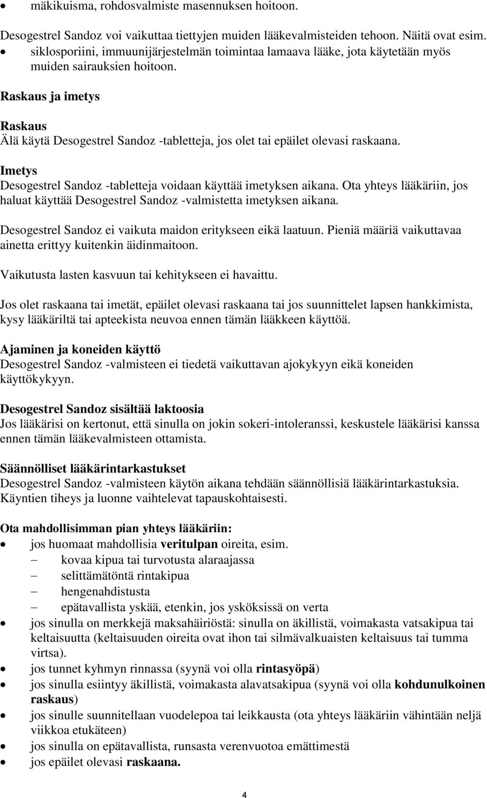 Raskaus ja imetys Raskaus Älä käytä Desogestrel Sandoz -tabletteja, jos olet tai epäilet olevasi raskaana. Imetys Desogestrel Sandoz -tabletteja voidaan käyttää imetyksen aikana.