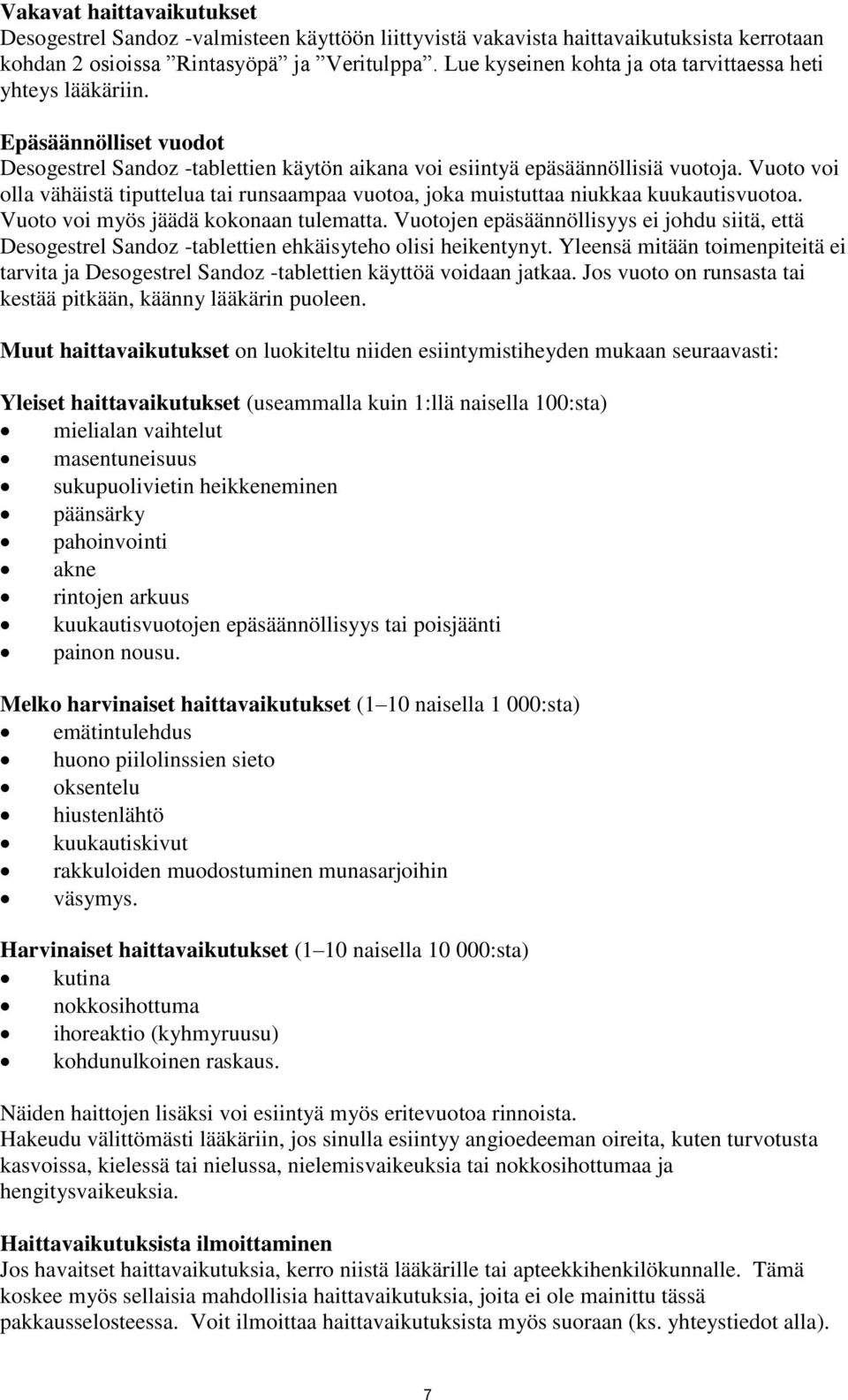 Vuoto voi olla vähäistä tiputtelua tai runsaampaa vuotoa, joka muistuttaa niukkaa kuukautisvuotoa. Vuoto voi myös jäädä kokonaan tulematta.