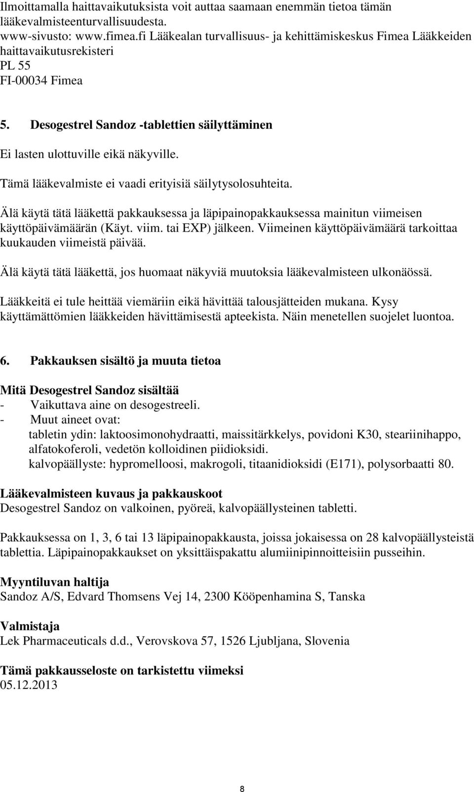 Tämä lääkevalmiste ei vaadi erityisiä säilytysolosuhteita. Älä käytä tätä lääkettä pakkauksessa ja läpipainopakkauksessa mainitun viimeisen käyttöpäivämäärän (Käyt. viim. tai EXP) jälkeen.